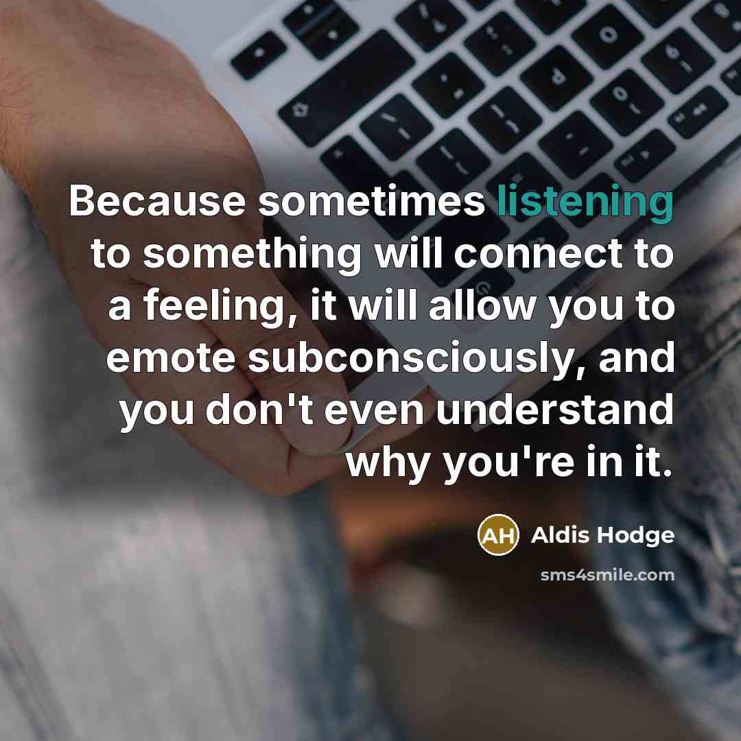 “Because sometimes listening to something will connect to a feeling,…” quote by Aldis Hodge