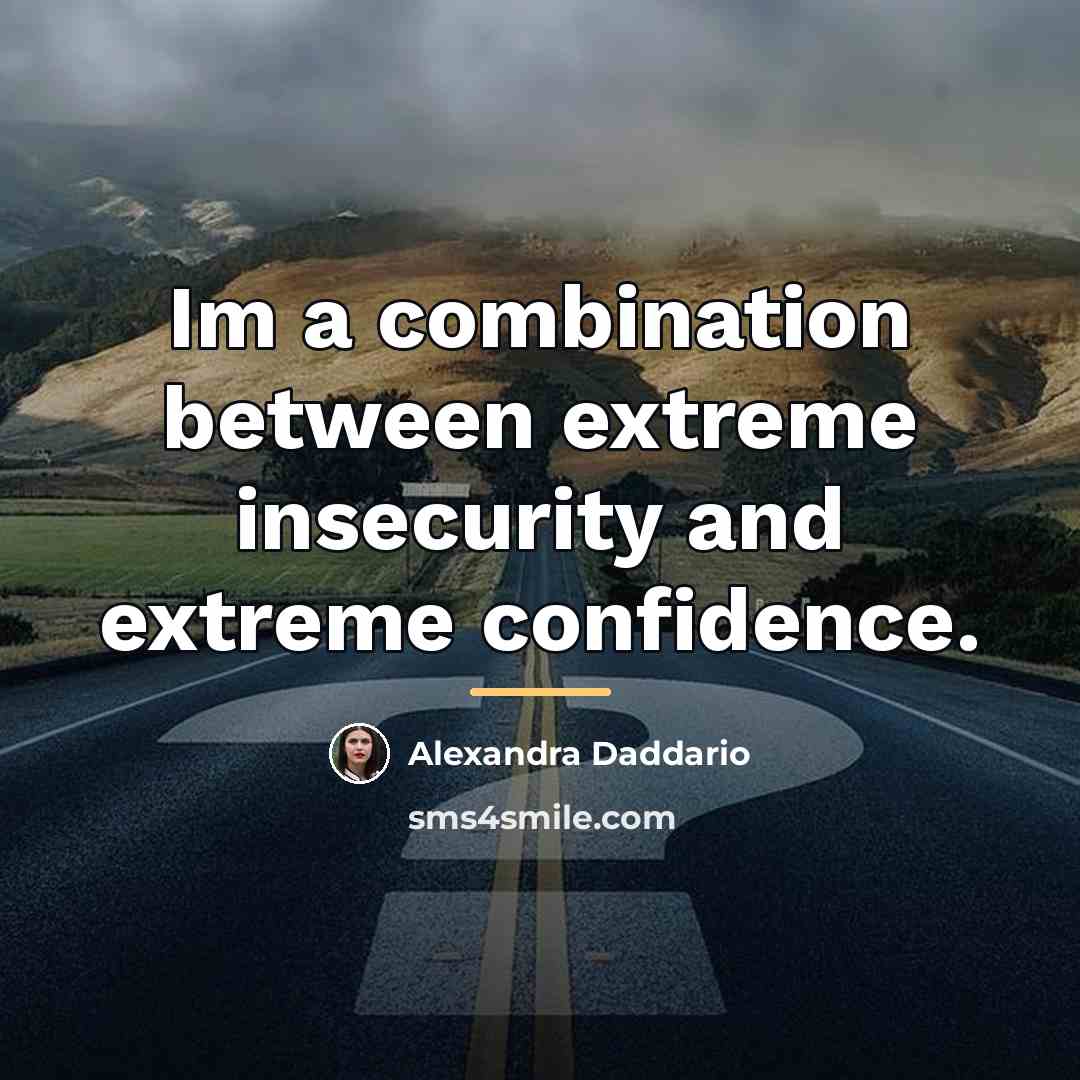 “Im a combination between extreme insecurity and extreme confidence.…” quote by Alexandra Daddario