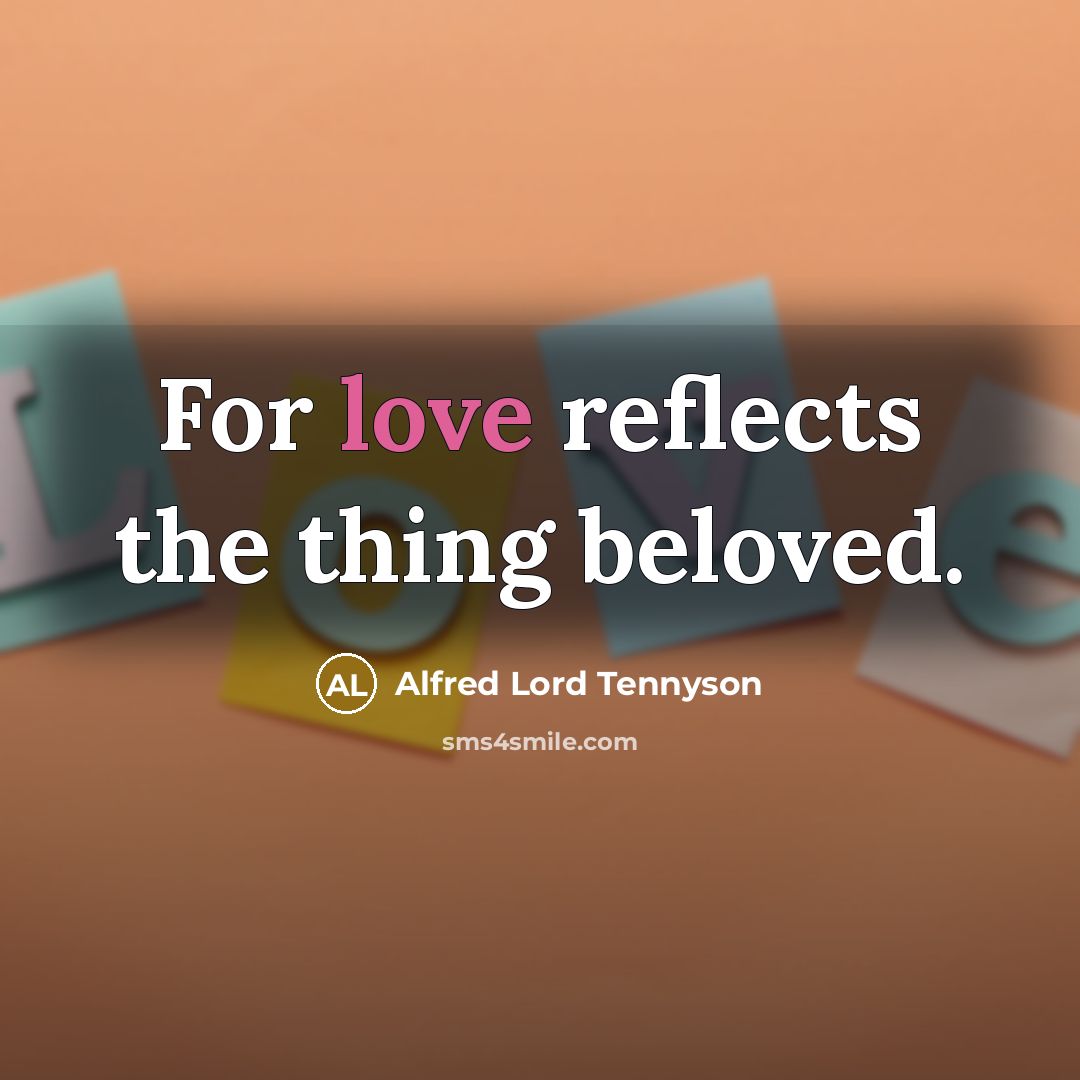 “For love reflects the thing beloved.…” quote by Alfred Lord Tennyson