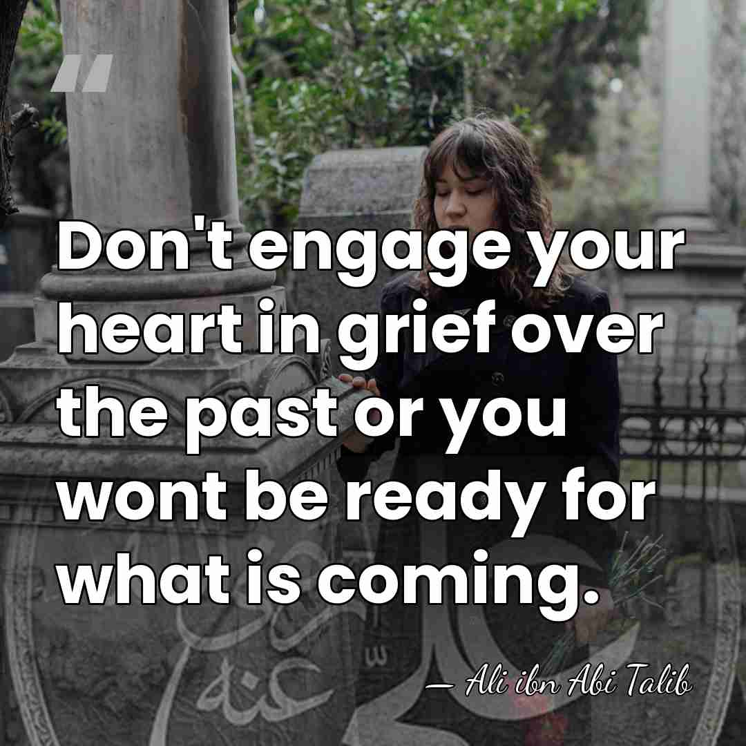 Don't engage your heart in grief over the past or you wont&hellip; - Ali ibn Abi Talib
