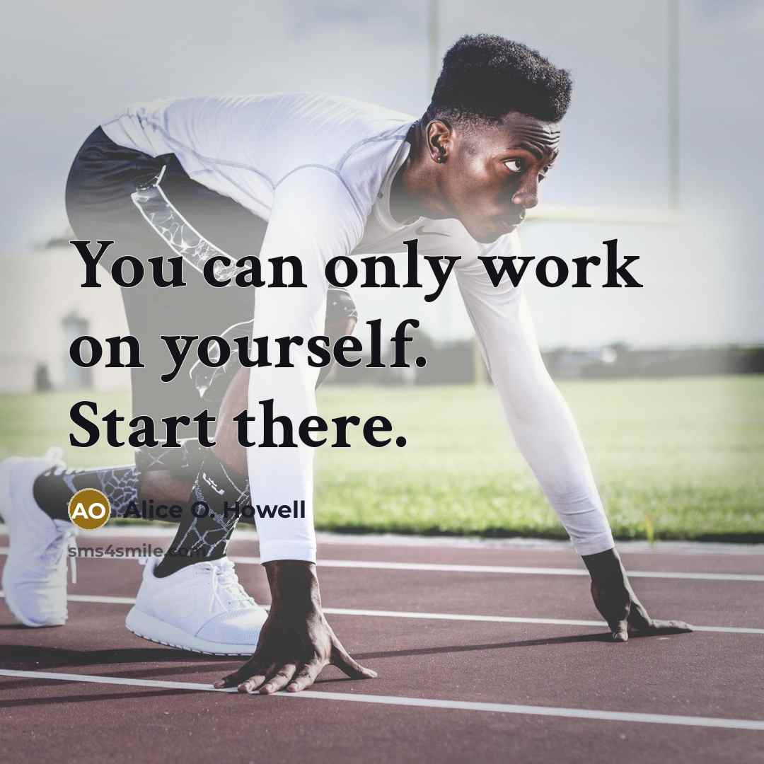 “You can only work on yourself. Start there.” quote by Alice O. Howell