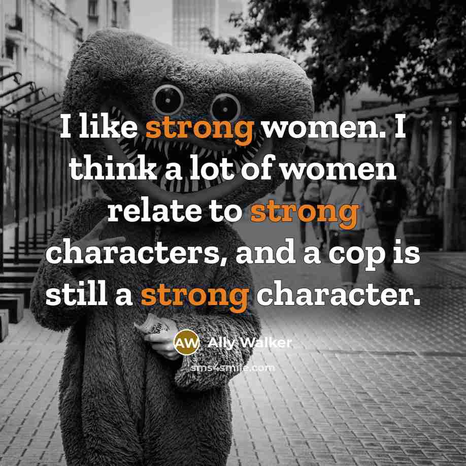 “I like strong women. I think a lot of women…” quote by Ally Walker
