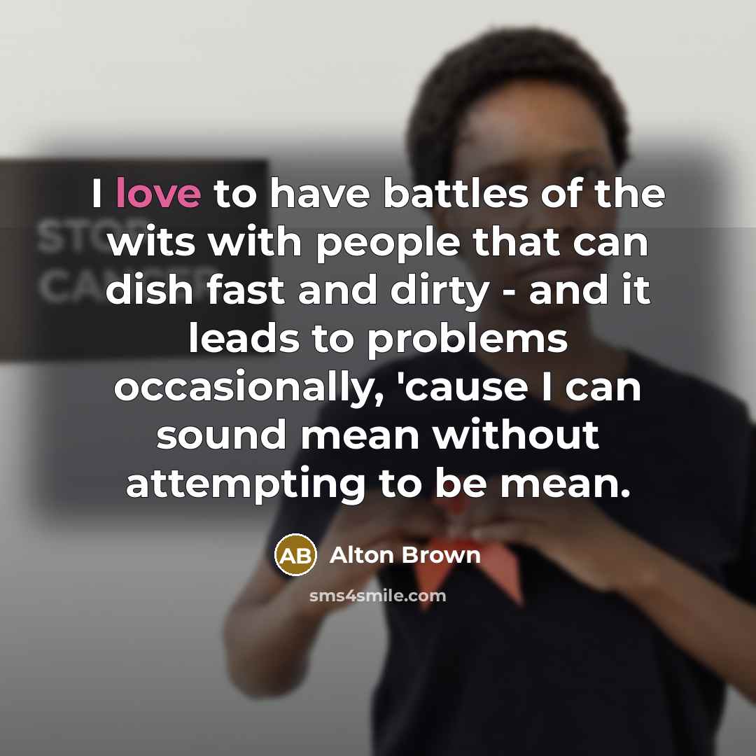 “I love to have battles of the wits with people…” quote by Alton Brown