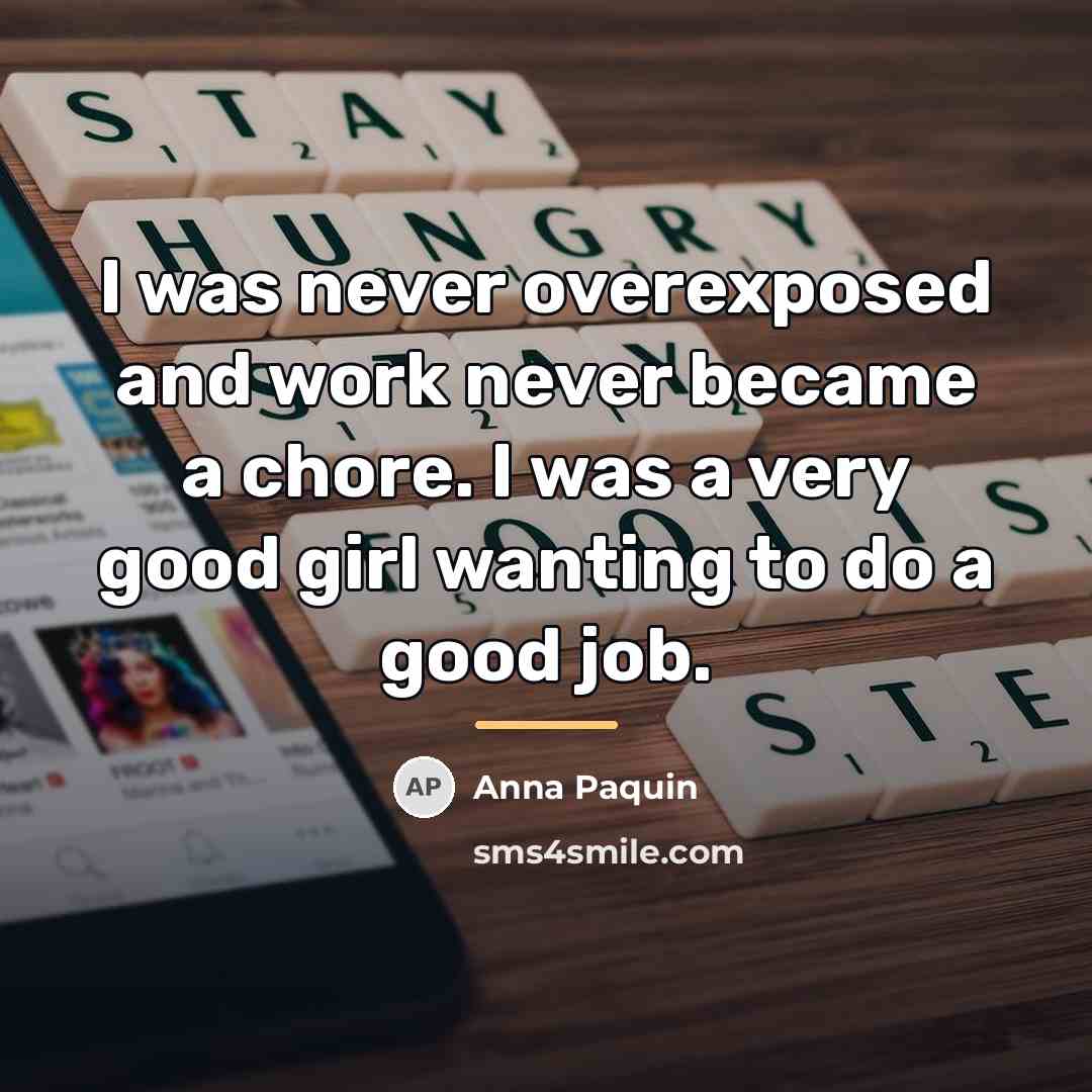 “I was never overexposed and work never became a chore.…” quote by Anna Paquin