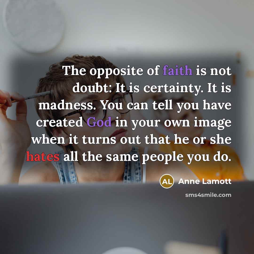 “The opposite of faith is not doubt: It is certainty.…” quote by Anne Lamott