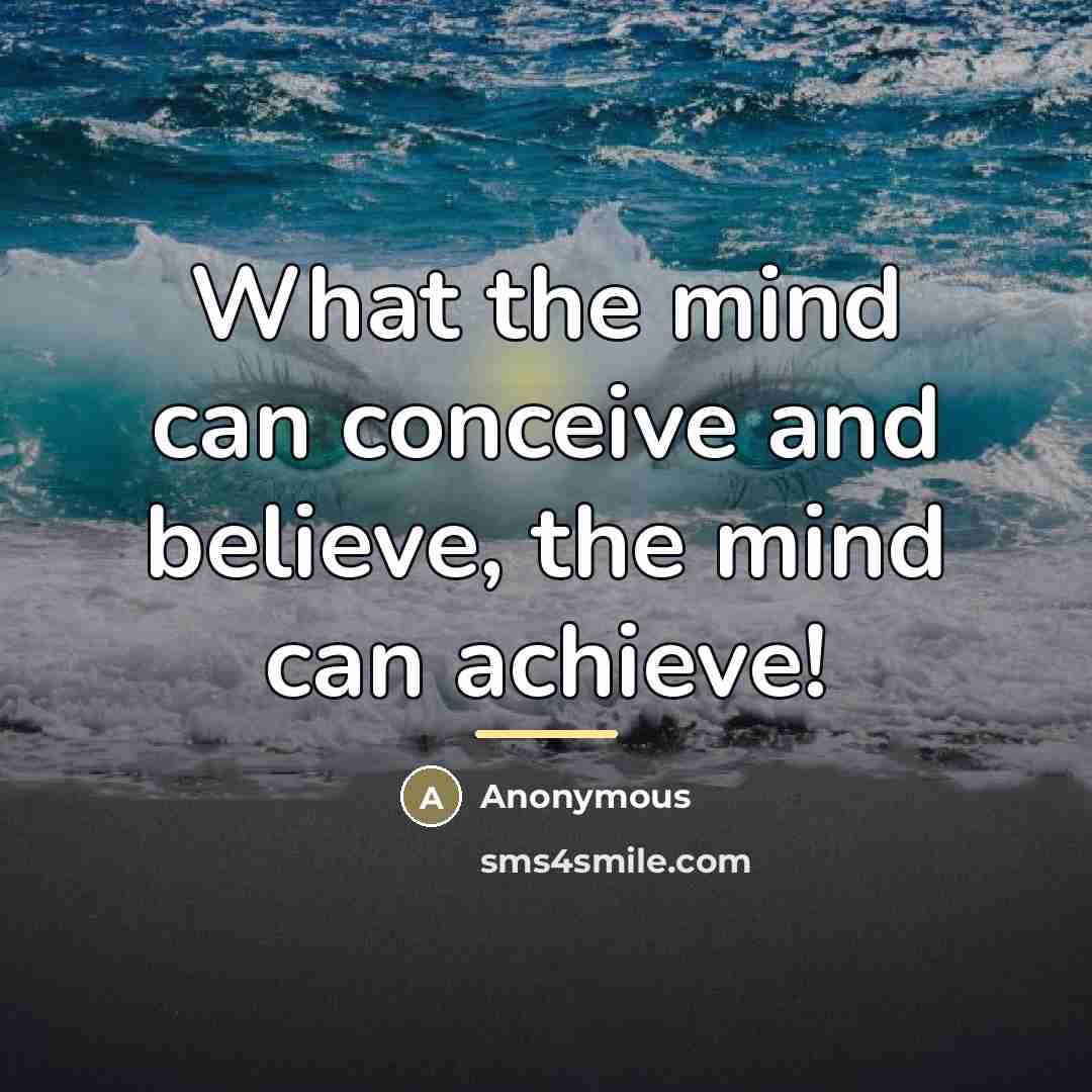 “What the mind can conceive and believe, the mind can…” quote by Anonymous