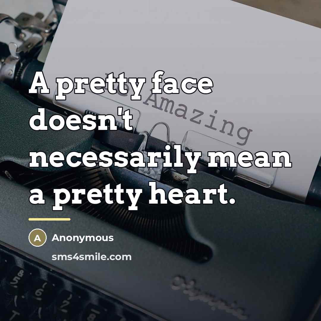 “A pretty face doesn't necessarily mean a pretty heart.…” quote by Anonymous