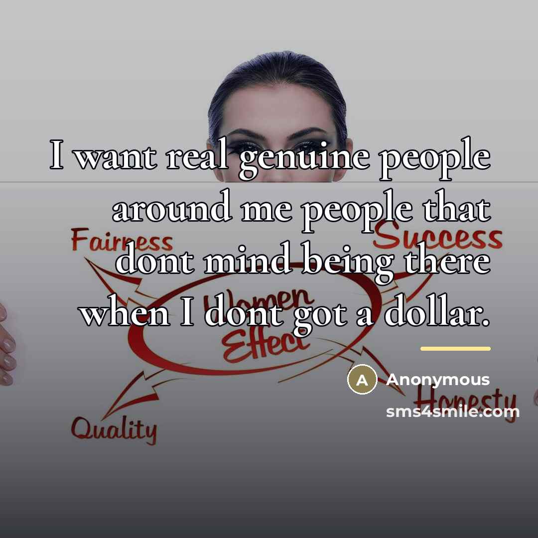 “I want real genuine people around me people that dont…” quote by Anonymous