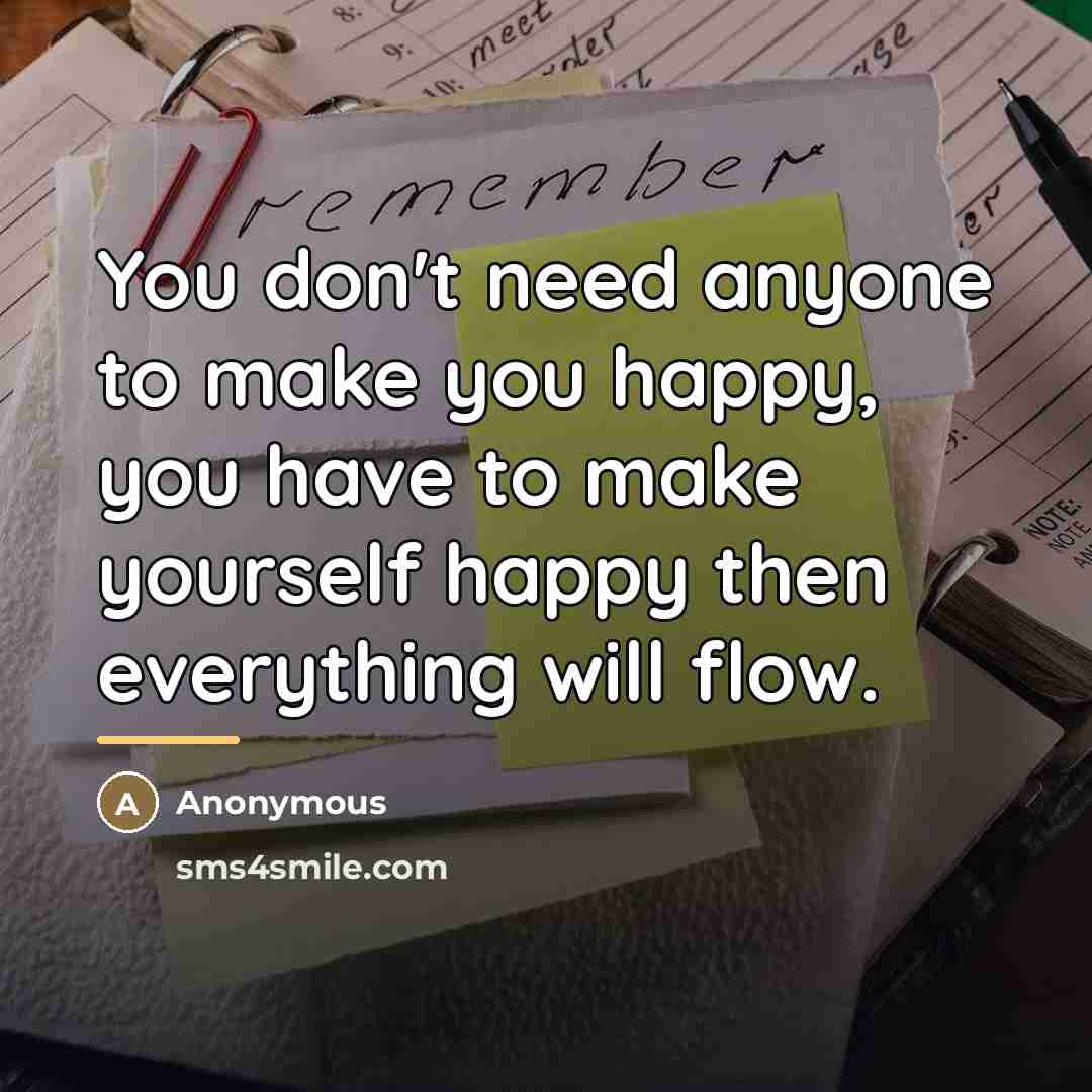 “You don't need anyone to make you happy, you have…” quote by Anonymous