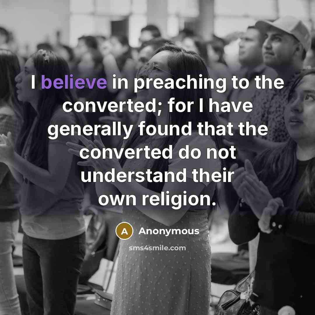 “I believe in preaching to the converted; for I have…” quote by Anonymous
