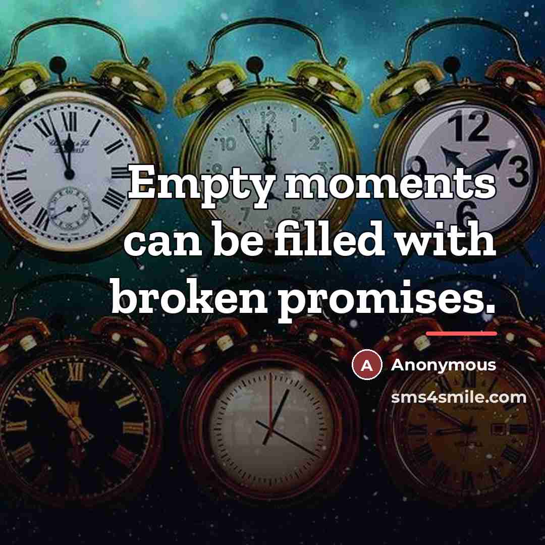 “Empty moments can be filled with broken promises.…” quote by Anonymous