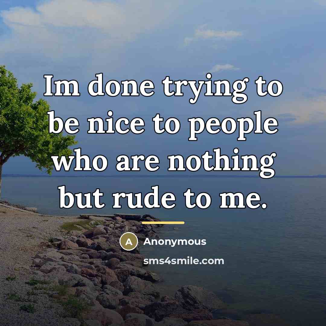 “Im done trying to be nice to people who are…” quote by Anonymous