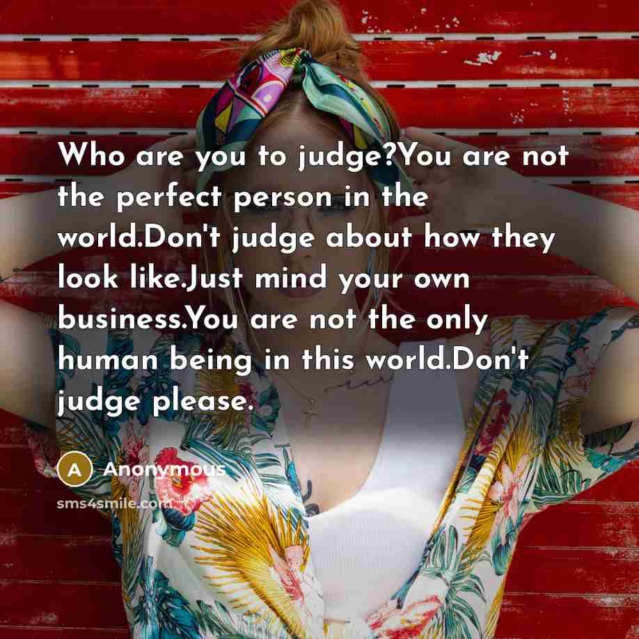 “Who are you to judge?You are not the perfect person…” quote by Anonymous