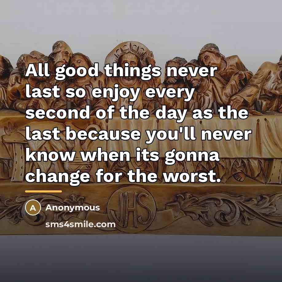 “All good things never last so enjoy every second of…” quote by Anonymous