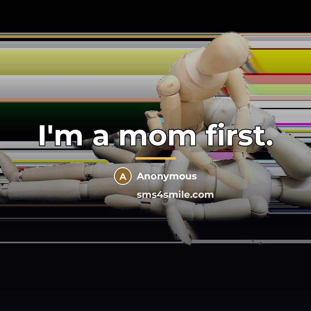 “I'm a mom first.…” quote by Anonymous
