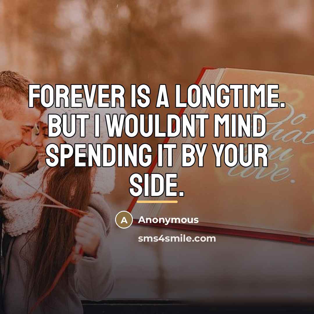 “Forever is a longtime. But I wouldnt mind spending it…” quote by Anonymous