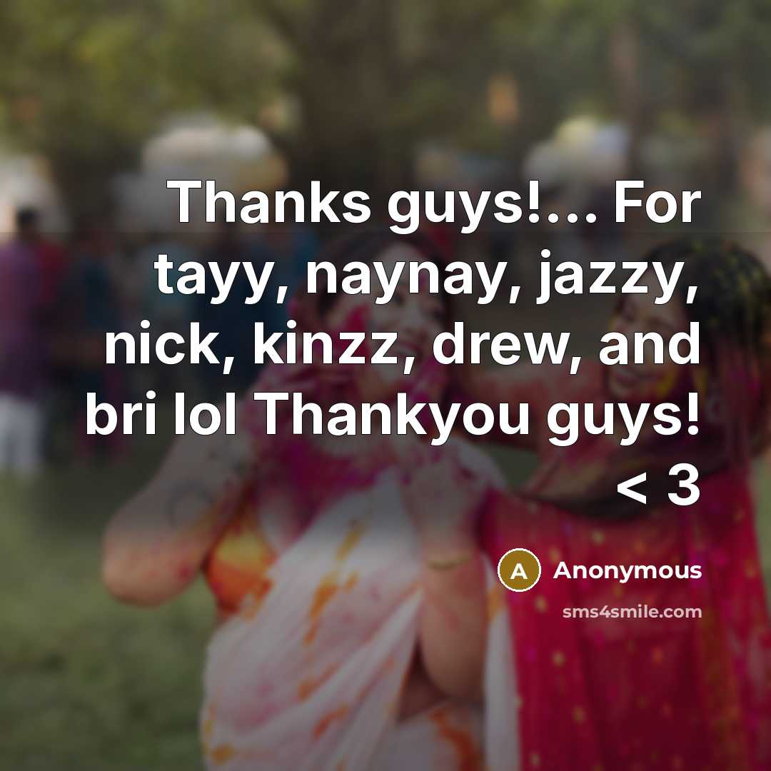 “Thanks guys!... For tayy, naynay, jazzy, nick, kinzz, drew, and…” quote by Anonymous