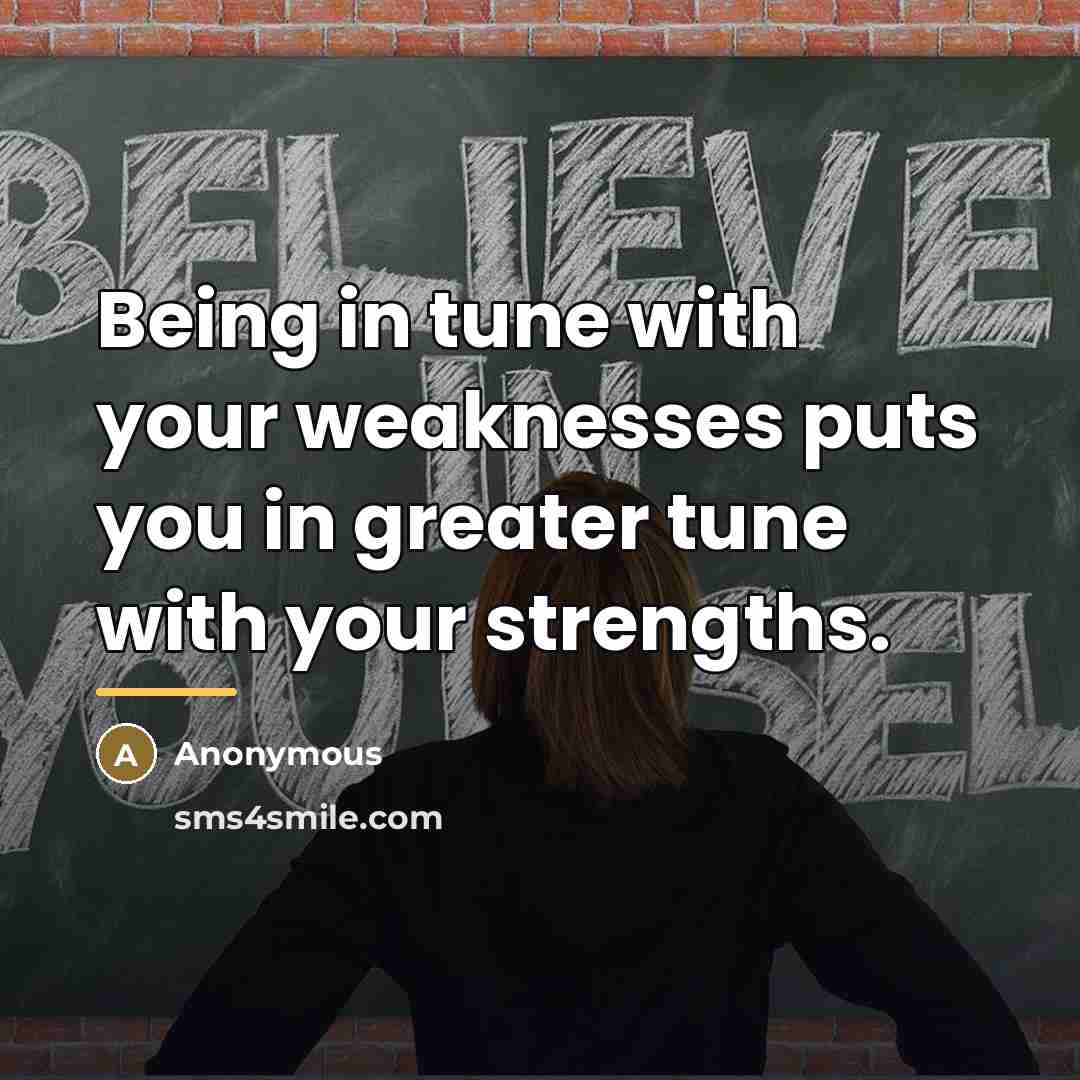 “Being in tune with your weaknesses puts you in greater…” quote by Anonymous