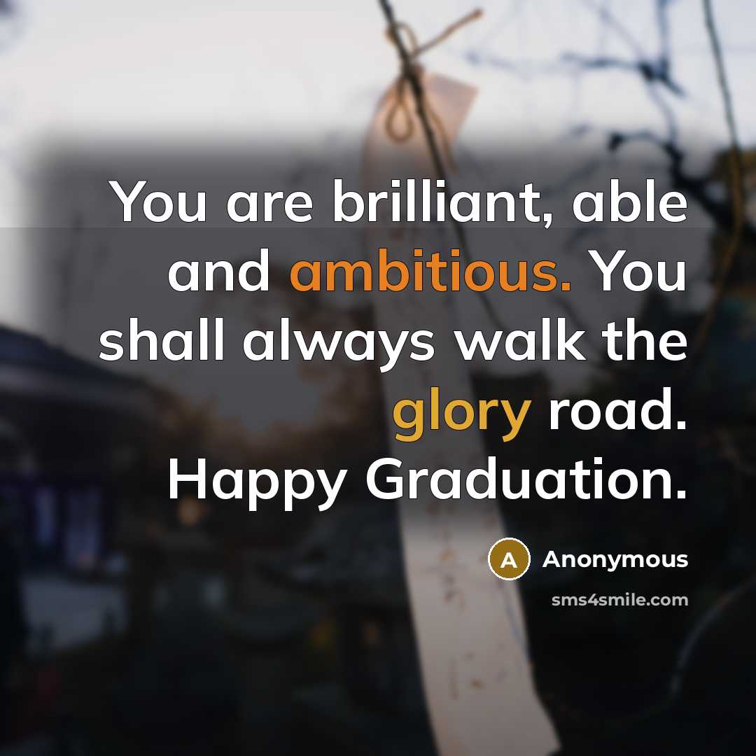 “You are brilliant, able and ambitious. You shall always walk…” quote by Anonymous