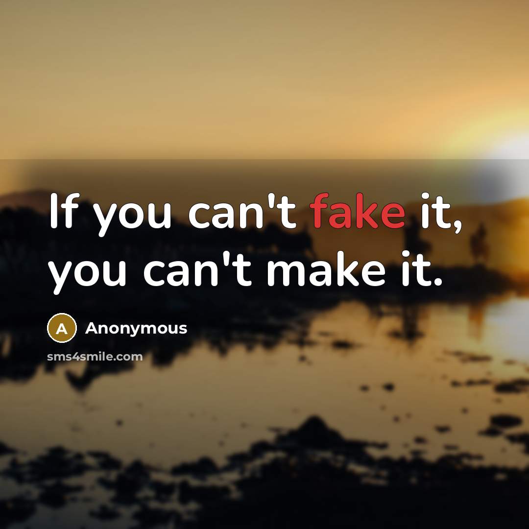 “If you can't fake it, you can't make it.…” quote by Anonymous