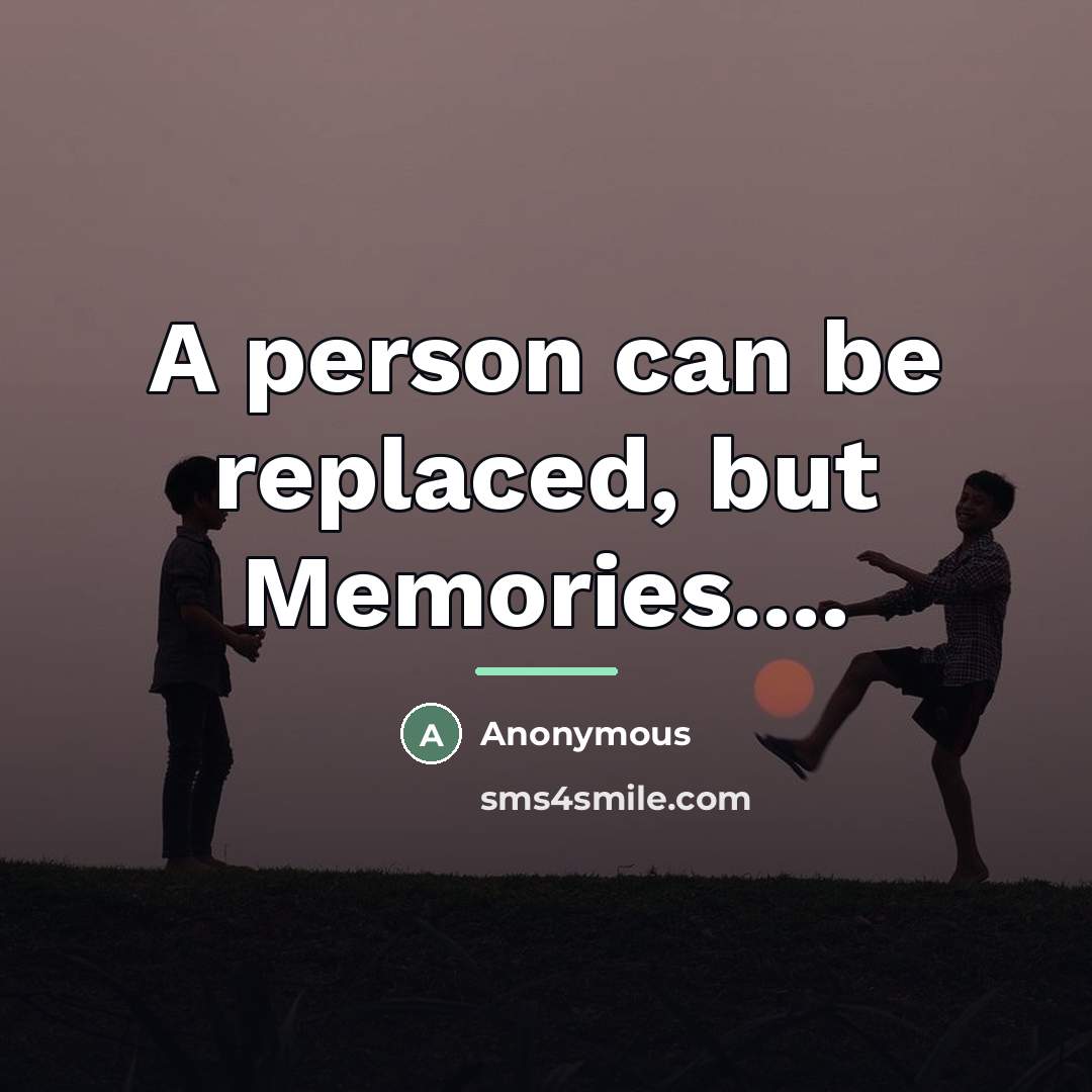 “A person can be replaced, but Memories....…” quote by Anonymous