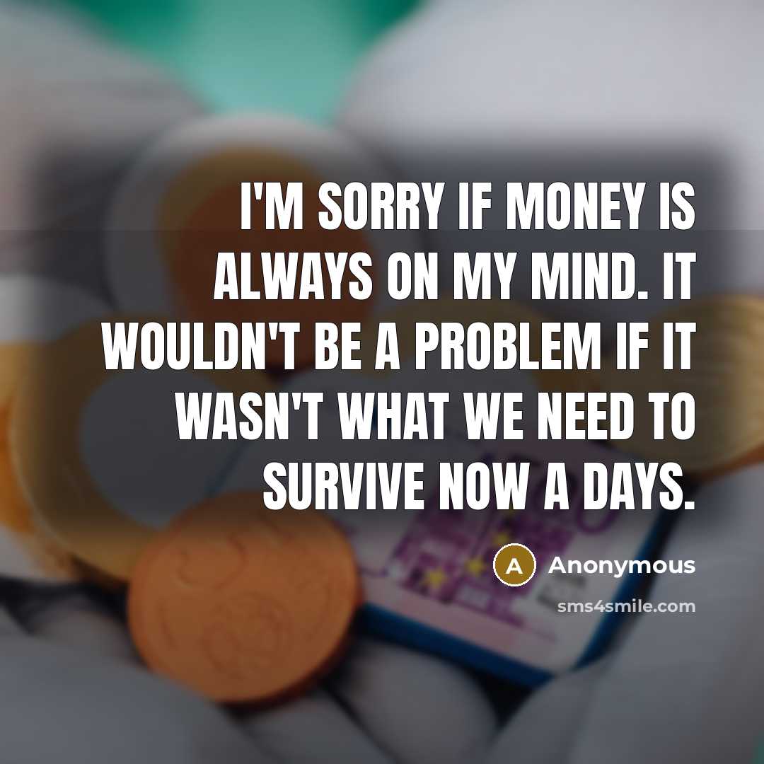 “I'm sorry if money is always on my mind. It…” quote by Anonymous