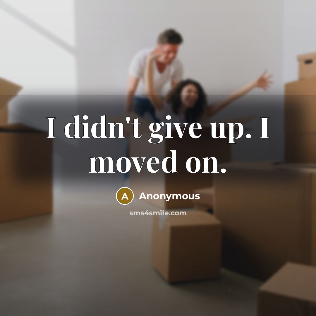 “I didn't give up. I moved on.” quote by Anonymous
