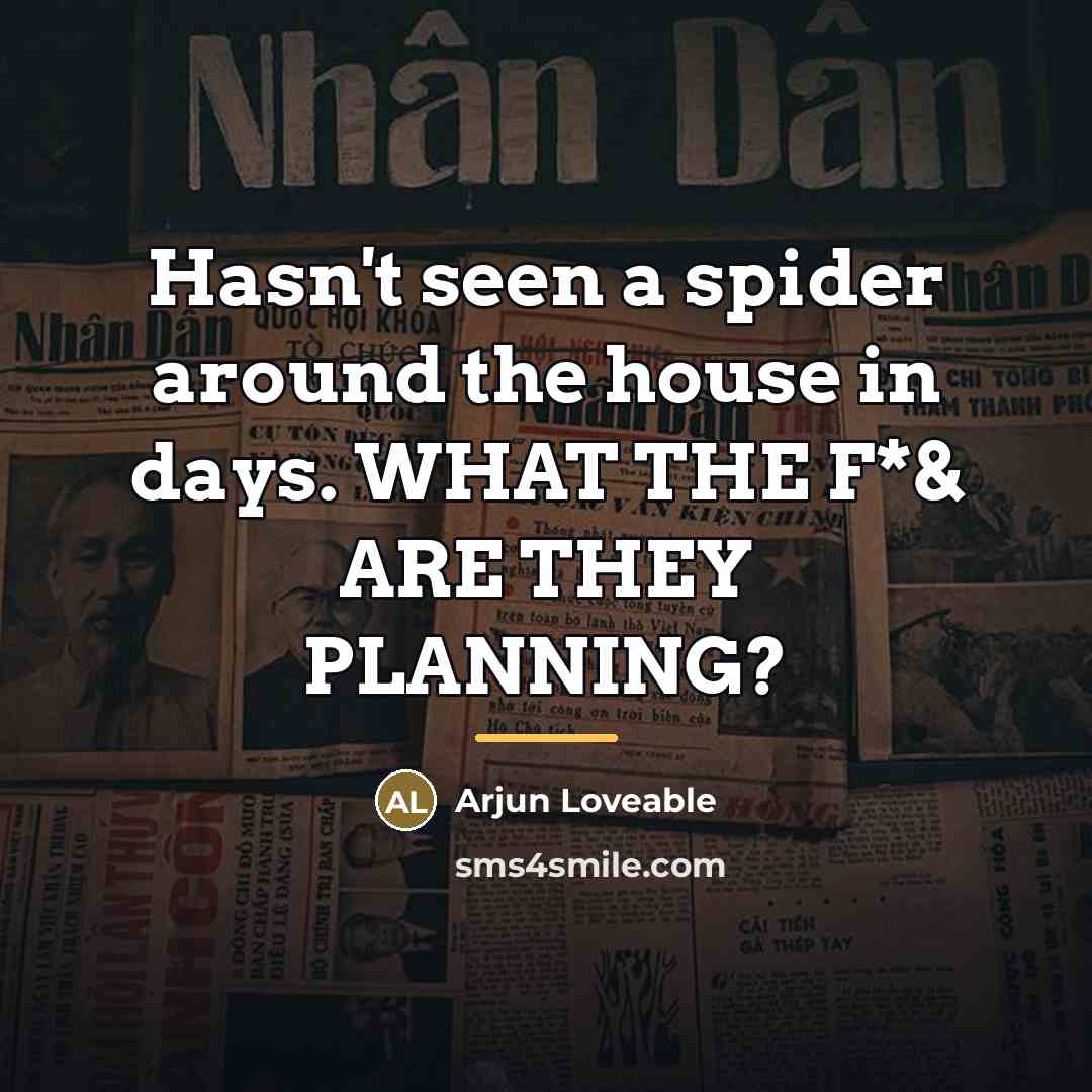 “Hasn't seen a spider around the house in days. WHAT…” quote by Arjun Loveable