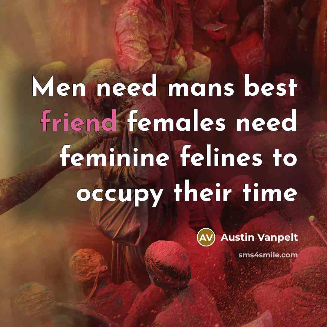 “Men need mans best friend females need feminine felines to…” quote by Austin Vanpelt