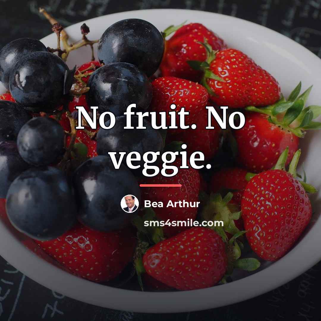“No fruit. No veggie.…” quote by Bea Arthur