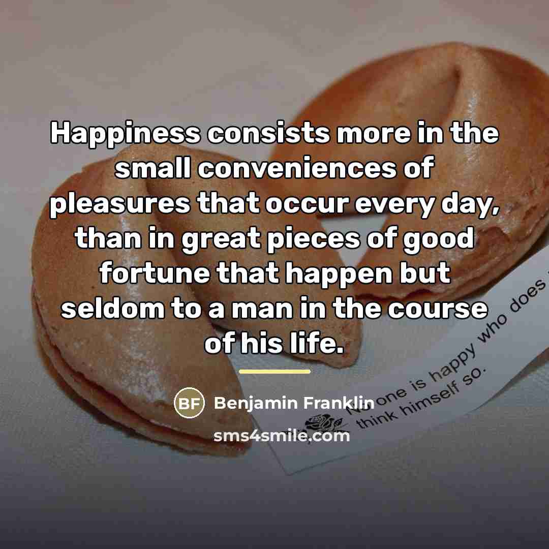 “Happiness consists more in the small conveniences of pleasures that…” quote by Benjamin Franklin