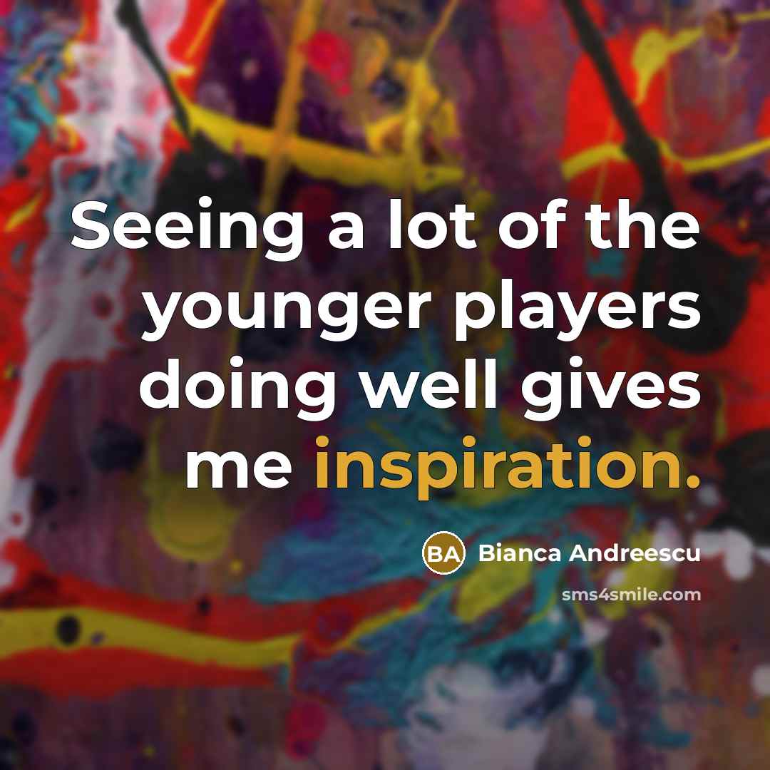 “Seeing a lot of the younger players doing well gives…” quote by Bianca Andreescu