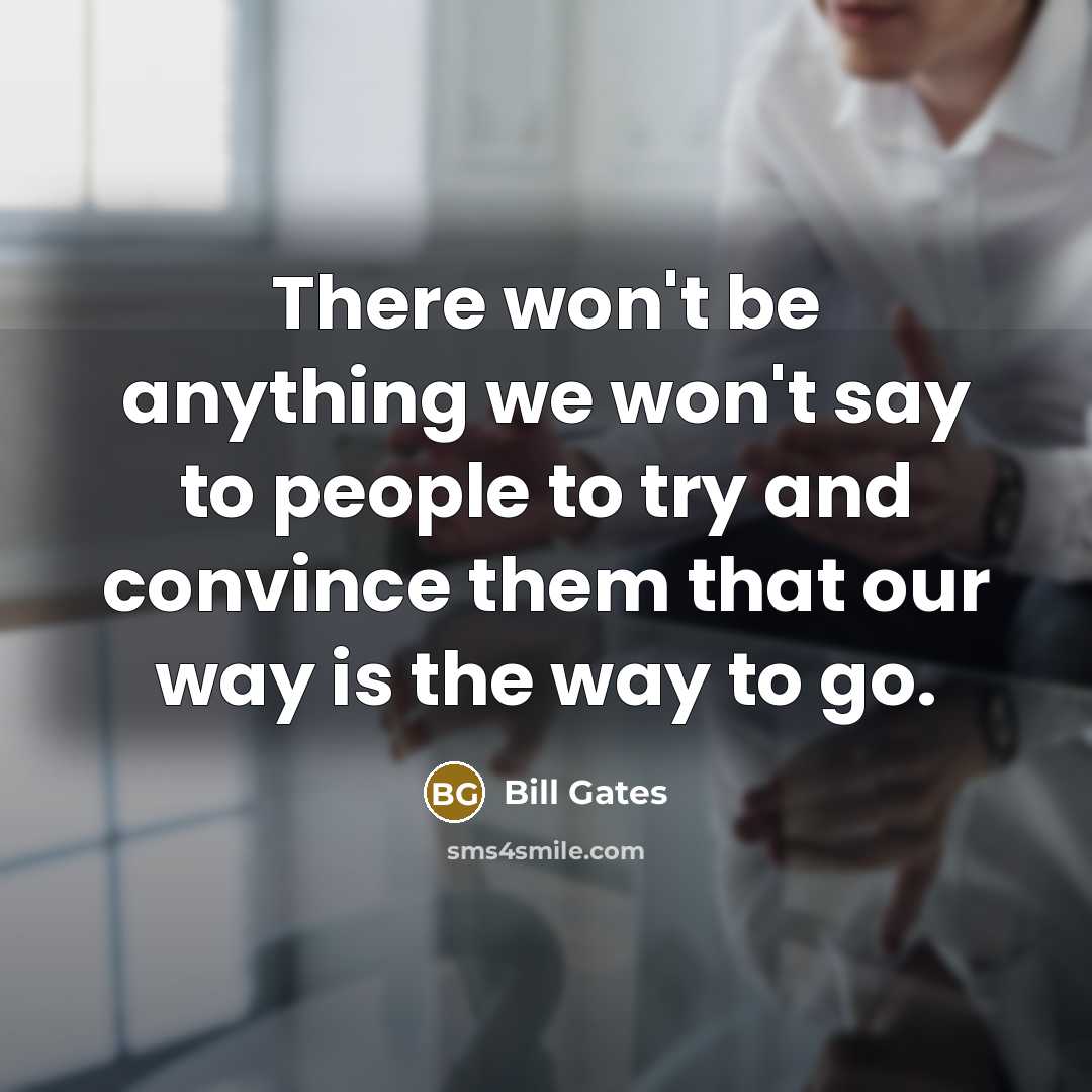 “There won't be anything we won't say to people to…” quote by Bill Gates
