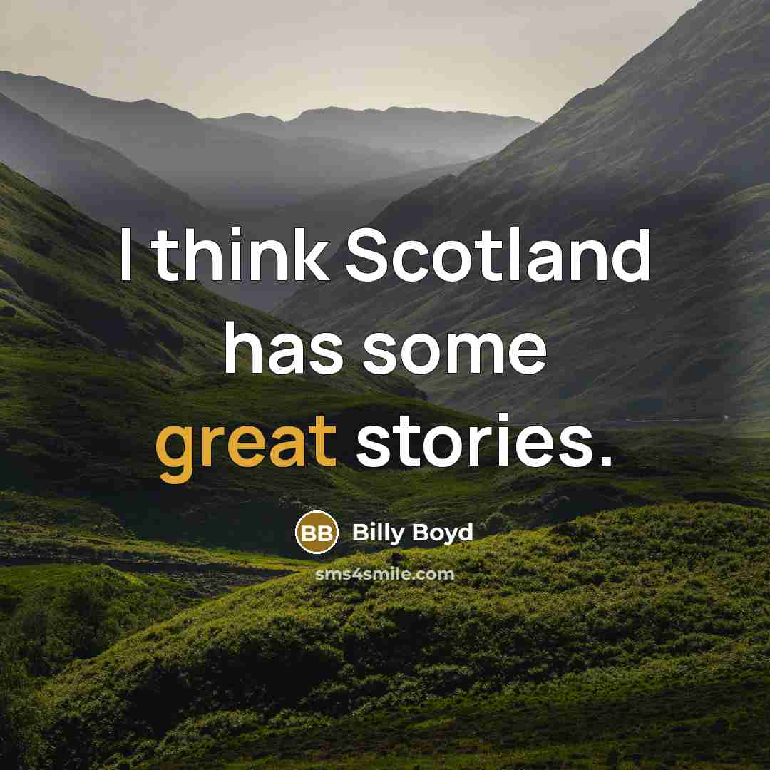 “I think Scotland has some great stories.…” quote by Billy Boyd
