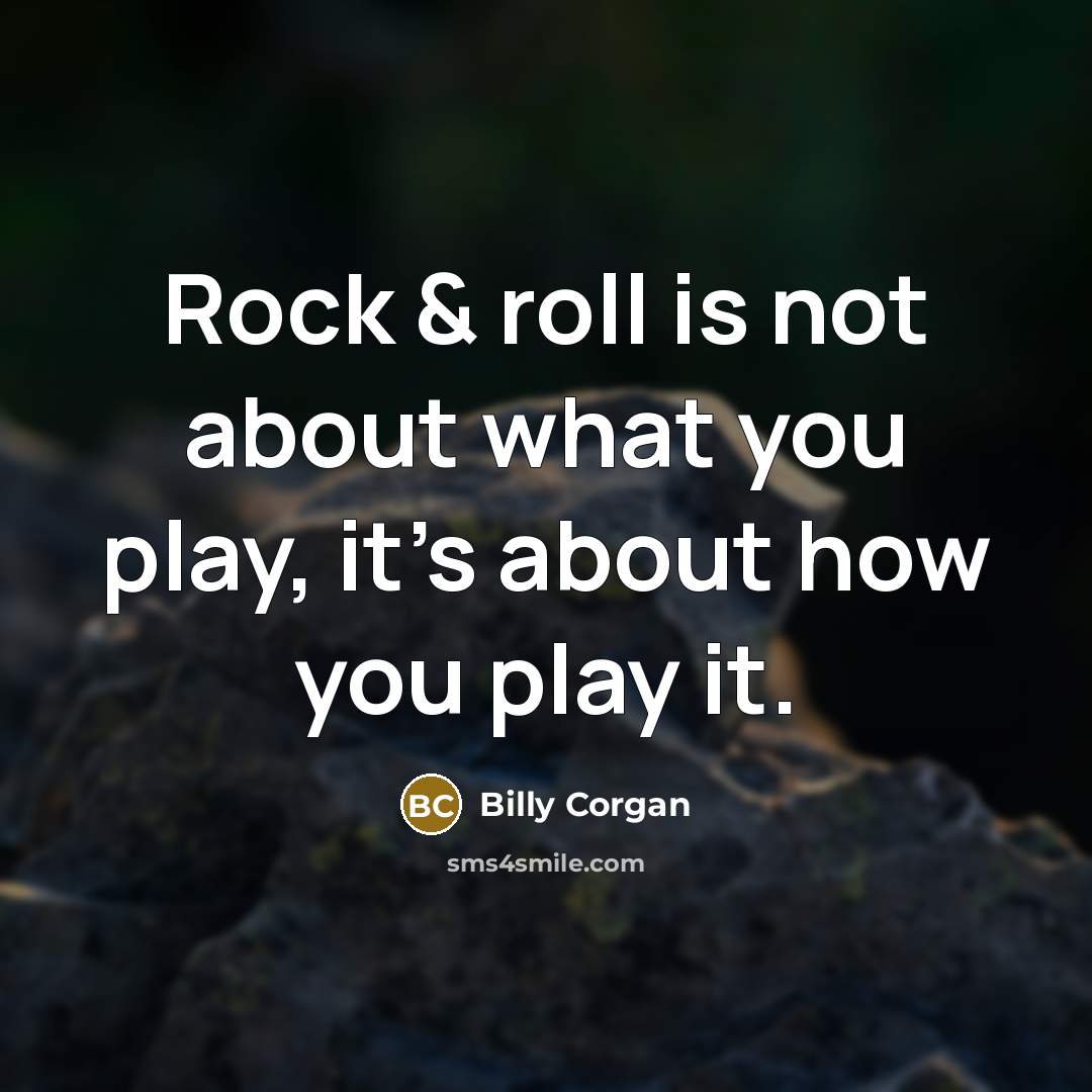 “Rock & roll is not about what you play, it's…” quote by Billy Corgan
