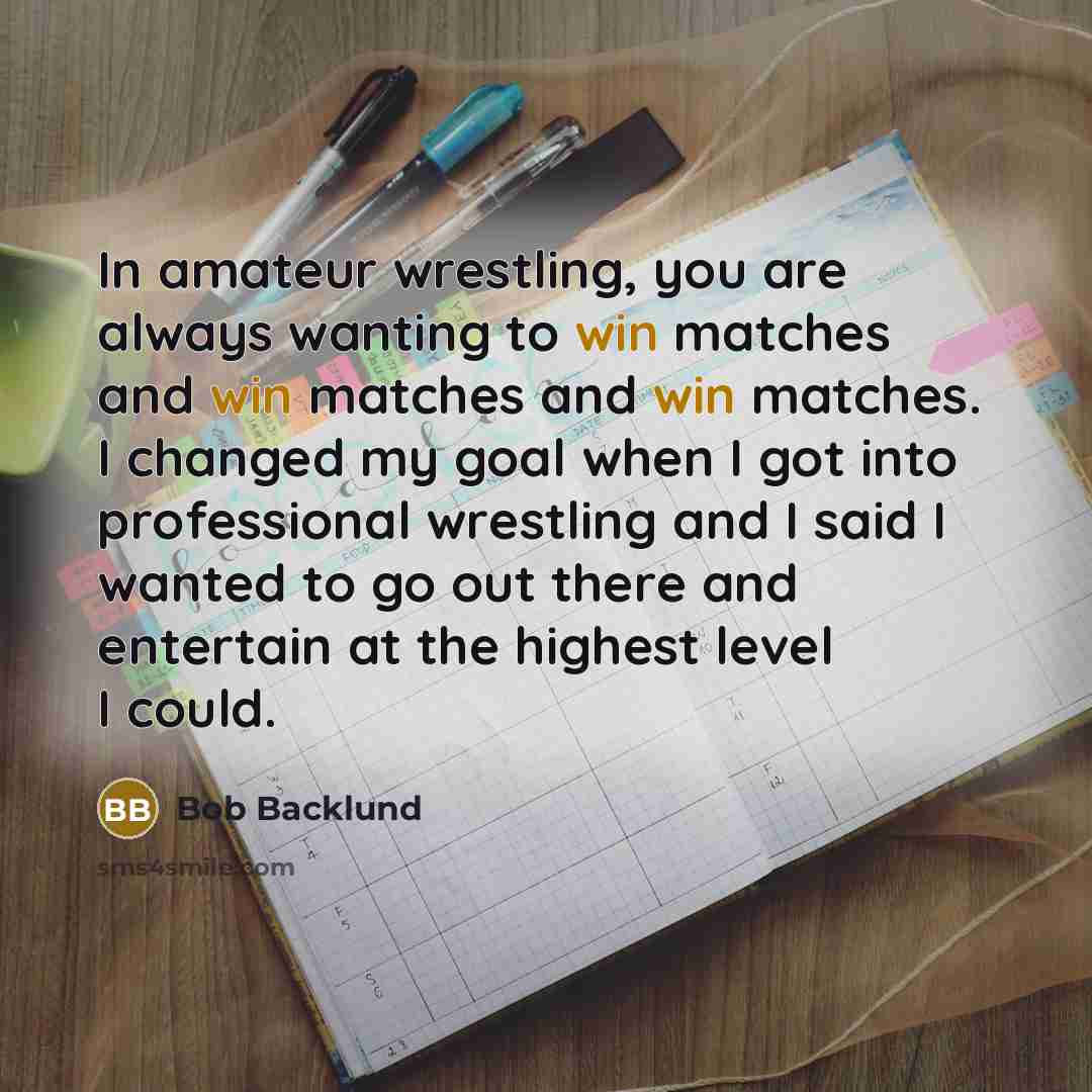 “In amateur wrestling, you are always wanting to win matches…” quote by Bob Backlund