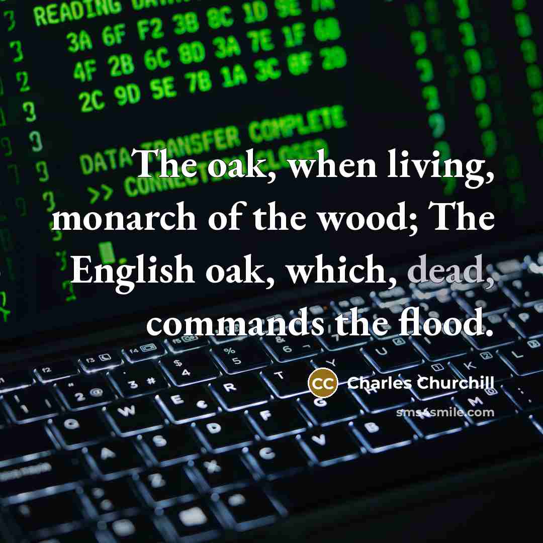“The oak, when living, monarch of the wood; The English…” quote by Charles Churchill