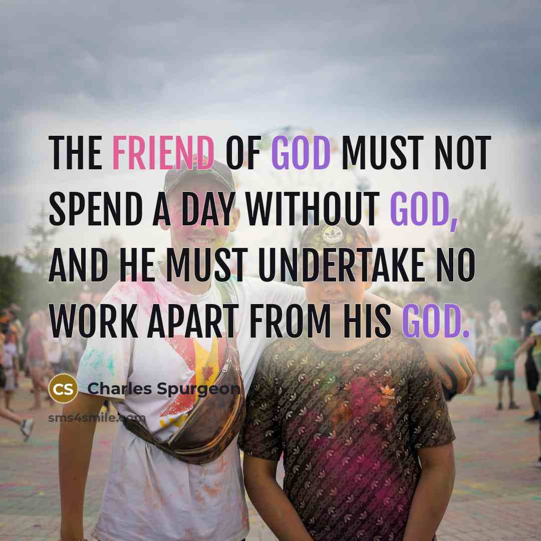 “The friend of God must not spend a day without…” quote by Charles Spurgeon