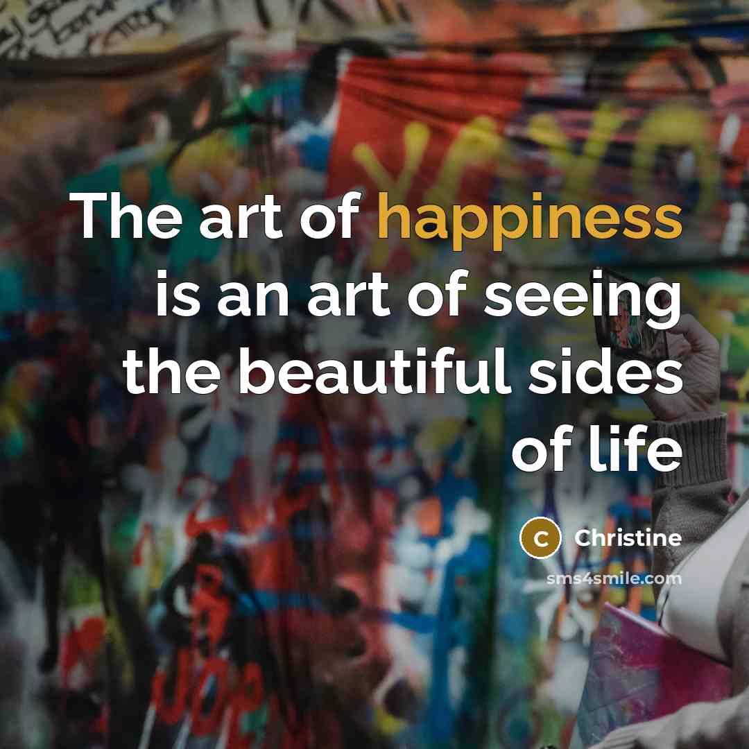 “The art of happiness is an art of seeing the…” quote by Christine