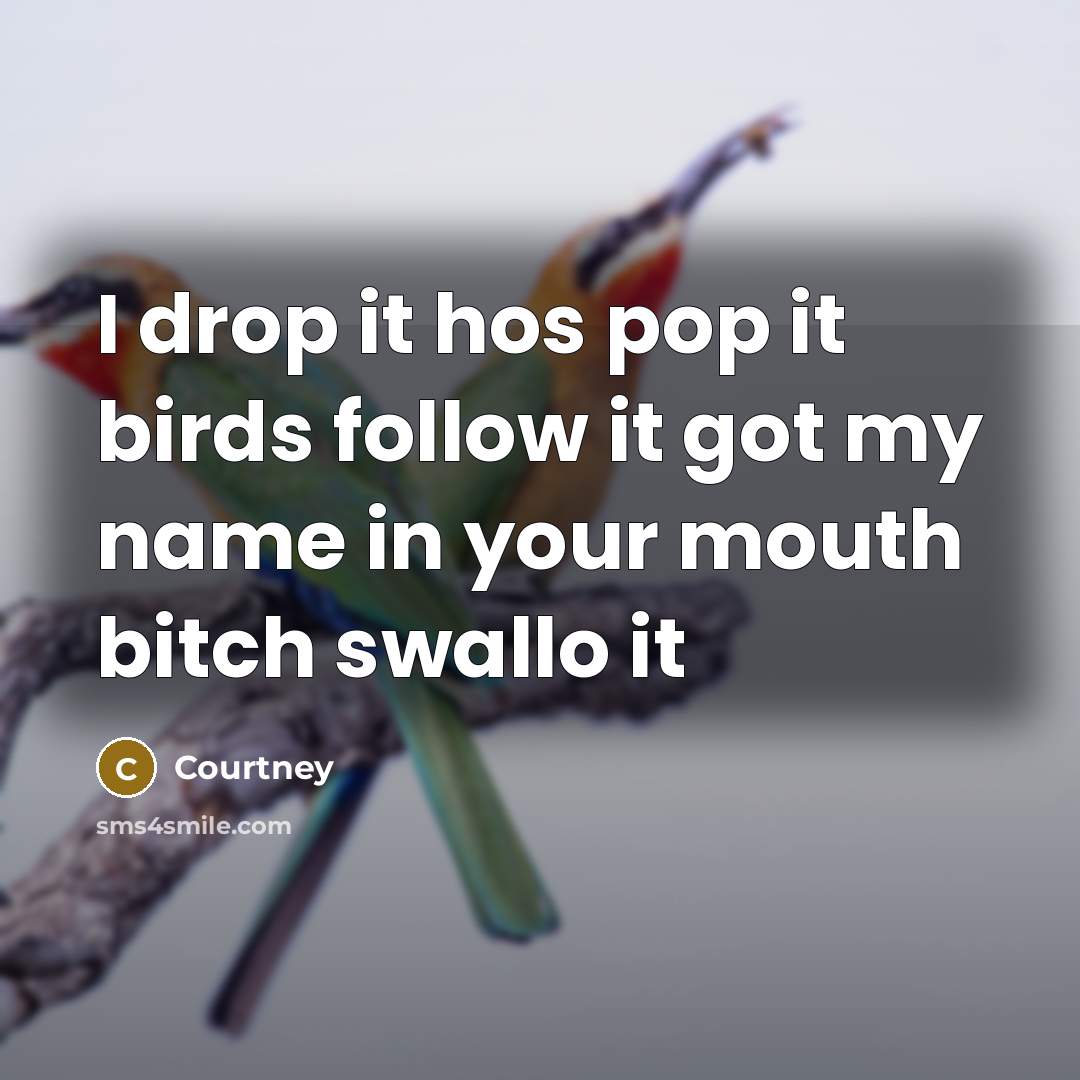 “I drop it hos pop it birds follow it got…” quote by Courtney
