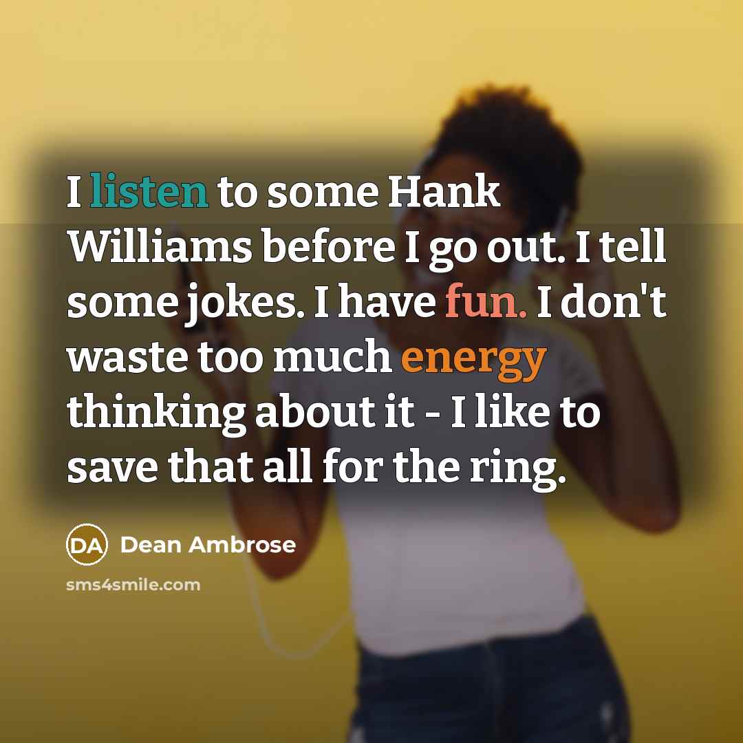 “I listen to some Hank Williams before I go out.…” quote by Dean Ambrose