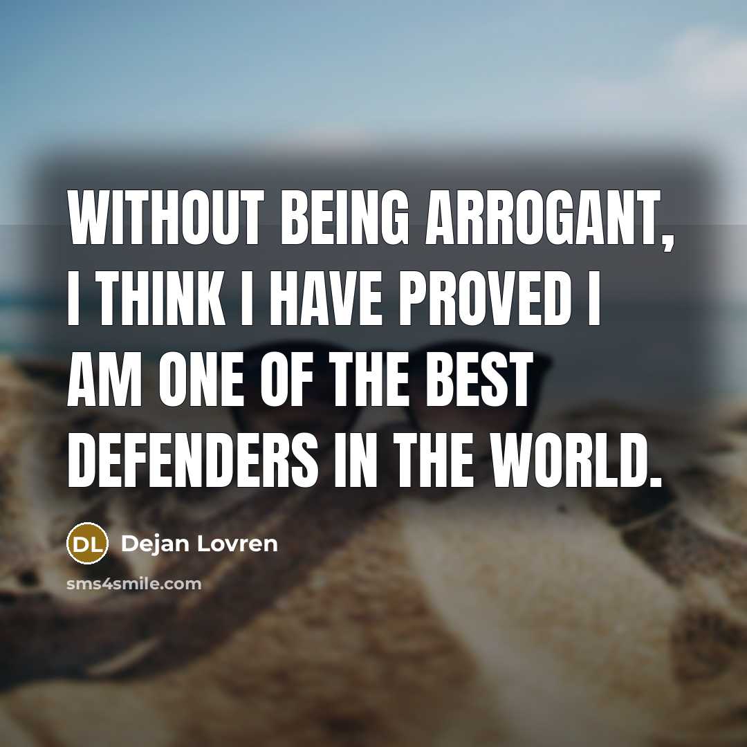 “Without being arrogant, I think I have proved I am…” quote by Dejan Lovren