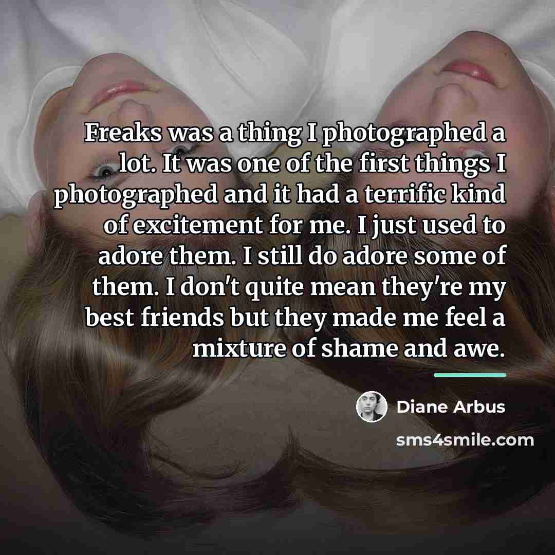 “Freaks was a thing I photographed a lot. It was…” quote by Diane Arbus