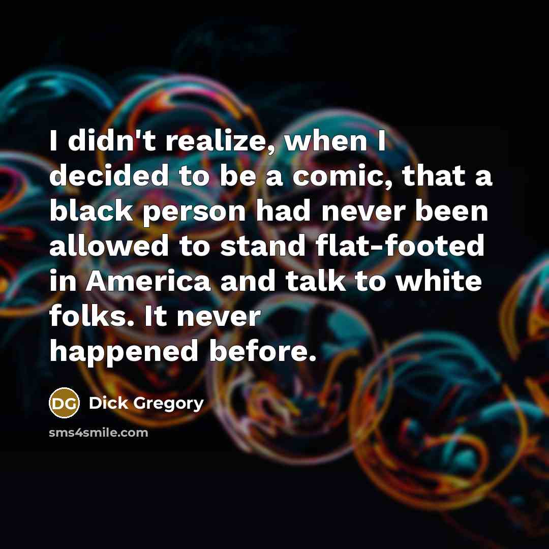 “I didn't realize, when I decided to be a comic,…” quote by Dick Gregory