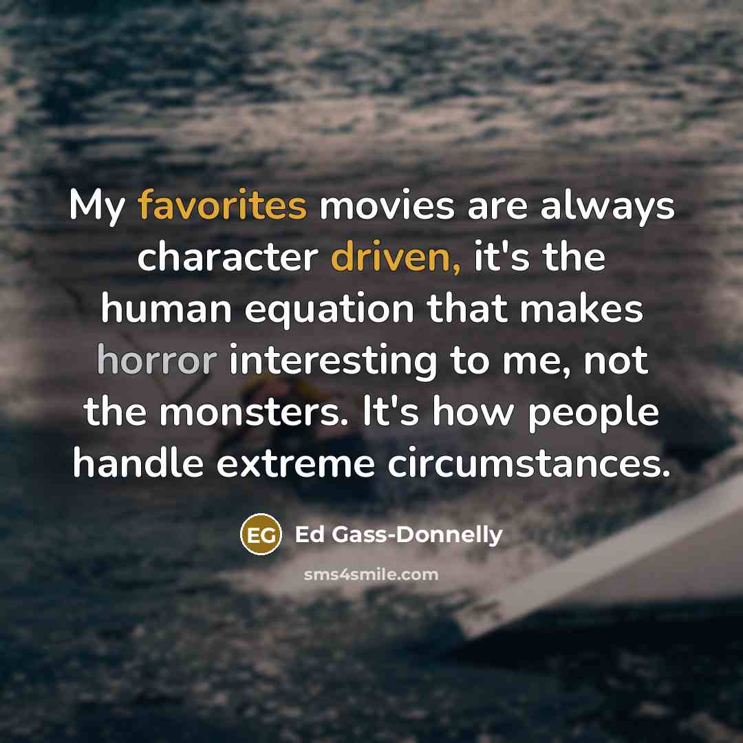 “My favorites movies are always character driven, it's the human…” quote by Ed Gass-Donnelly