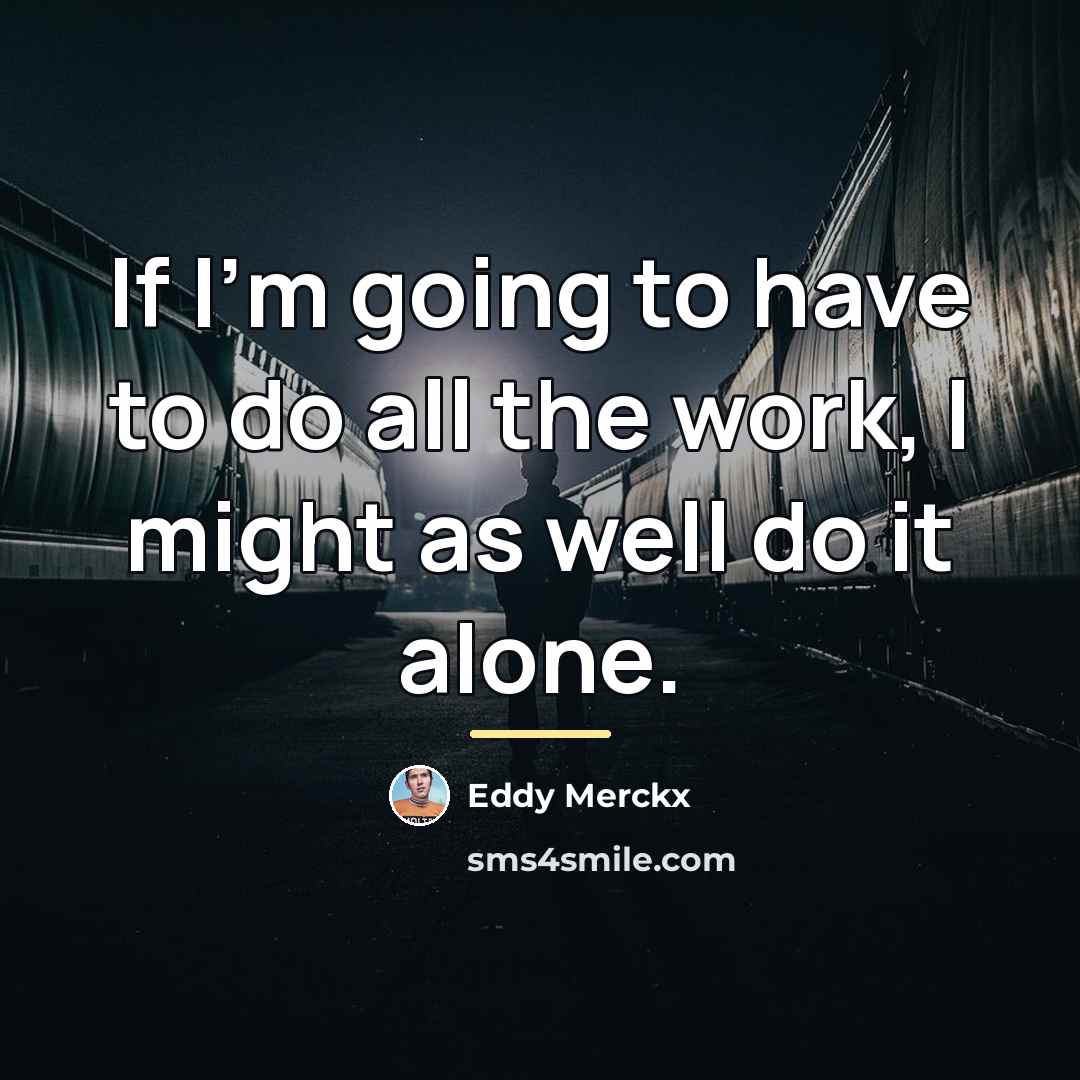 “If I'm going to have to do all the work,…” quote by Eddy Merckx