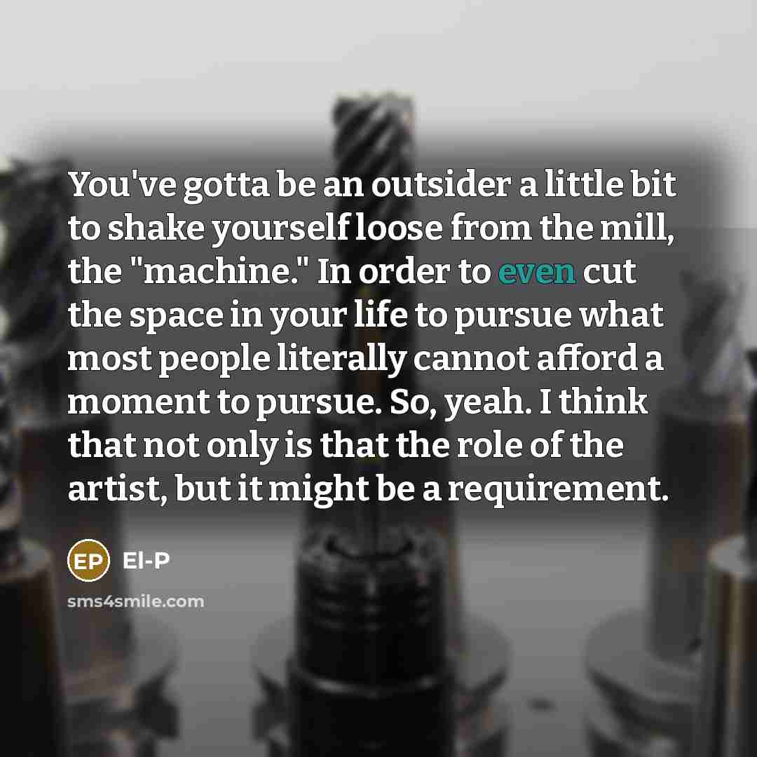 “You've gotta be an outsider a little bit to shake…” quote by El-P