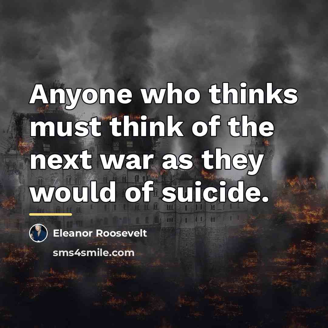 “Anyone who thinks must think of the next war as…” quote by Eleanor Roosevelt