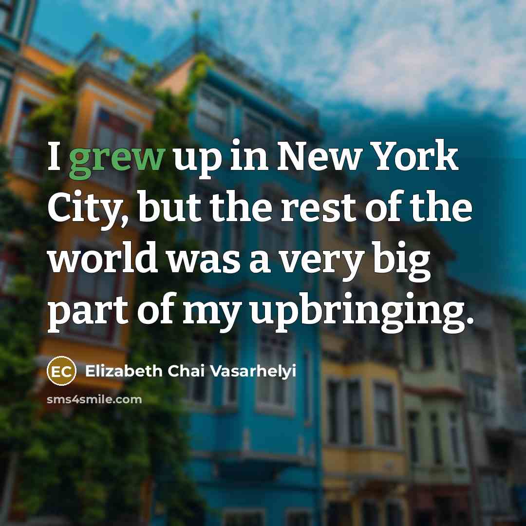 “I grew up in New York City, but the rest…” quote by Elizabeth Chai Vasarhelyi