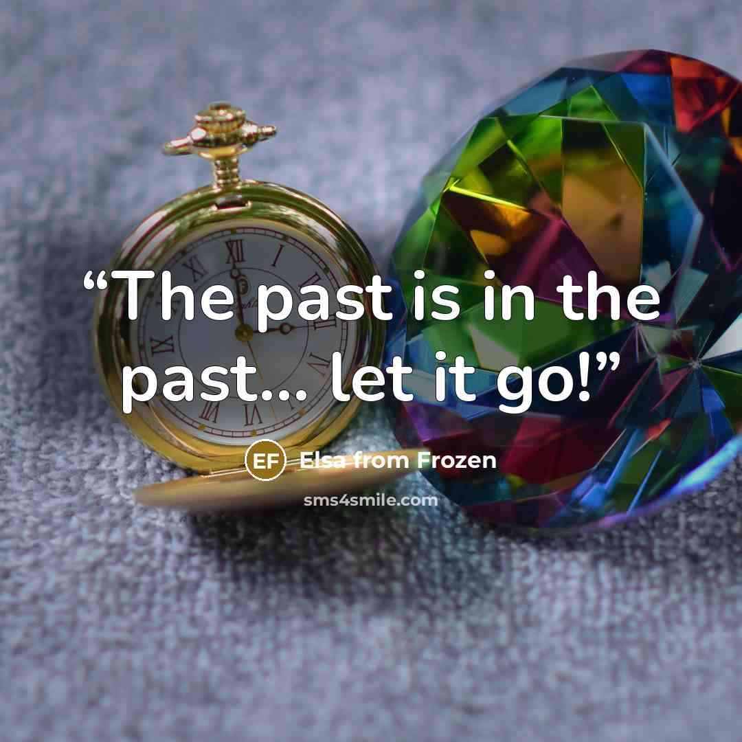 “The past is in the past... let it go!” quote by Elsa from Frozen